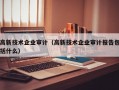 高新技术企业审计（高新技术企业审计报告包括什么）