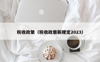 税收政策（税收政策新规定2023）