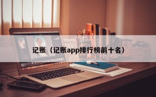 记账（记账app排行榜前十名）