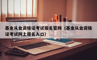 基金从业资格证考试报名官网（基金从业资格证考试网上报名入口）