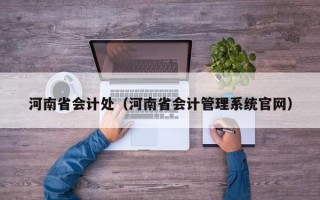 河南省会计处（河南省会计管理系统官网）