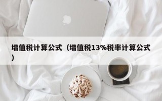 增值税计算公式（增值税13%税率计算公式）