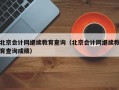 北京会计网继续教育查询（北京会计网继续教育查询成绩）