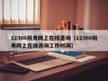 12366税务网上在线咨询（12366税务网上在线咨询工作时间）