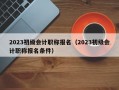 2023初级会计职称报名（2023初级会计职称报名条件）