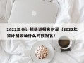 2022年会计初级证报名时间（2022年会计初级证什么时候报名）