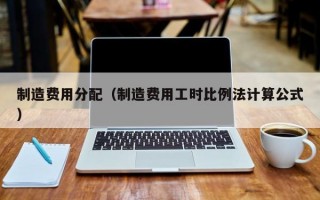 制造费用分配（制造费用工时比例法计算公式）