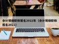 会计初级职称报名2022年（会计初级职称报名2021）