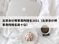 北京会计师事务所排名2021（北京会计师事务所排名前十位）