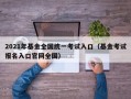 2021年基金全国统一考试入口（基金考试报名入口官网全国）