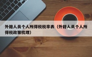 外籍人员个人所得税税率表（外籍人员个人所得税政策梳理）