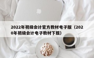 2022年初级会计官方教材电子版（2020年初级会计电子教材下载）