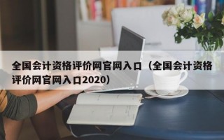 全国会计资格评价网官网入口（全国会计资格评价网官网入口2020）