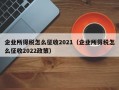 企业所得税怎么征收2021（企业所得税怎么征收2022政策）