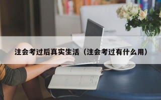 注会考过后真实生活（注会考过有什么用）