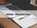 审核凭证（审核凭证怎么操作）