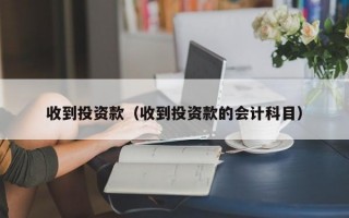 收到投资款（收到投资款的会计科目）