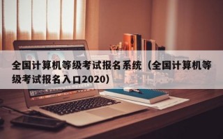 全国计算机等级考试报名系统（全国计算机等级考试报名入口2020）