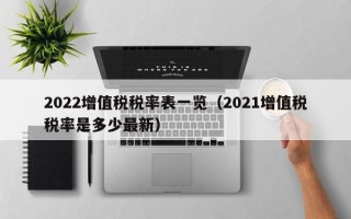 2022增值税税率表一览（2021增值税税率是多少最新）