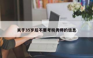 关于35岁后不要考税务师的信息