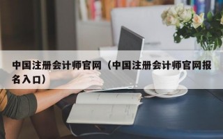 中国注册会计师官网（中国注册会计师官网报名入口）