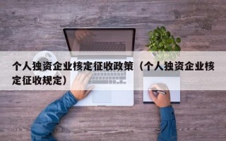 个人独资企业核定征收政策（个人独资企业核定征收规定）