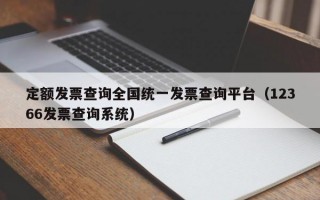 定额发票查询全国统一发票查询平台（12366发票查询系统）