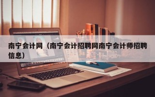 南宁会计网（南宁会计招聘网南宁会计师招聘信息）