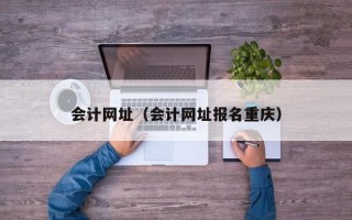 会计网址（会计网址报名重庆）