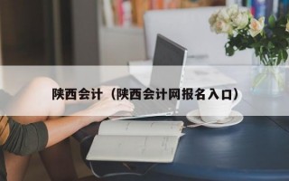 陕西会计（陕西会计网报名入口）