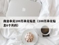 商业承兑100万承兑贴息（100万承兑贴息6个月的）