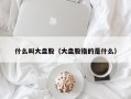 什么叫大盘股（大盘股指的是什么）