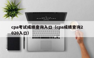 cpa考试成绩查询入口（cpa成绩查询2020入口）