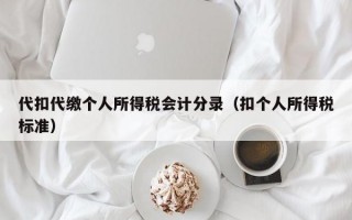 代扣代缴个人所得税会计分录（扣个人所得税标准）