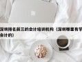 深圳排名前三的会计培训机构（深圳哪里有学会计的）