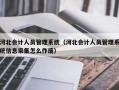 河北会计人员管理系统（河北会计人员管理系统信息采集怎么作废）