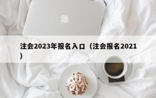 注会2023年报名入口（注会报名2021）