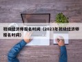 初级经济师报名时间（2023年初级经济师报名时间）