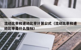 流动比率和速动比率计算公式（流动比率和速动比率是什么指标）