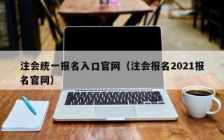 注会统一报名入口官网（注会报名2021报名官网）