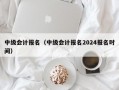 中级会计报名（中级会计报名2024报名时间）