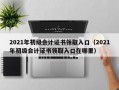 2021年初级会计证书领取入口（2021年初级会计证书领取入口在哪里）