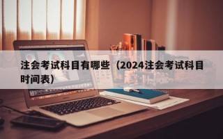 注会考试科目有哪些（2024注会考试科目时间表）