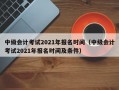 中级会计考试2021年报名时间（中级会计考试2021年报名时间及条件）