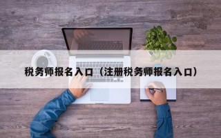 税务师报名入口（注册税务师报名入口）