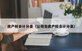 房产税会计分录（公司交房产税会计分录）