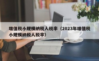 增值税小规模纳税人税率（2023年增值税小规模纳税人税率）