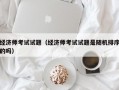 经济师考试试题（经济师考试试题是随机排序的吗）