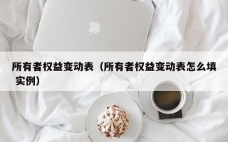 所有者权益变动表（所有者权益变动表怎么填 实例）