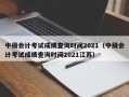 中级会计考试成绩查询时间2021（中级会计考试成绩查询时间2021江苏）